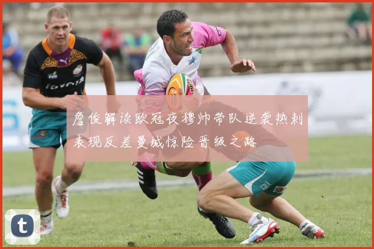 詹俊解读欧冠夜穆帅带队逆袭热刺表现反差曼城惊险晋级之路