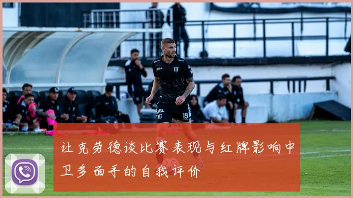 让克劳德谈比赛表现与红牌影响中卫多面手的自我评价