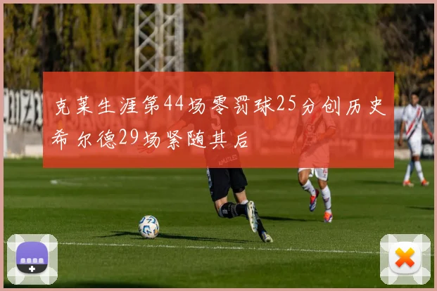 克莱生涯第44场零罚球25分创历史希尔德29场紧随其后