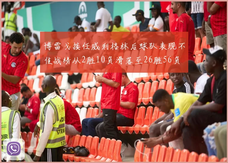 博雷戈接任威利格林后球队表现不佳战绩从2胜10负滑落至26胜56负